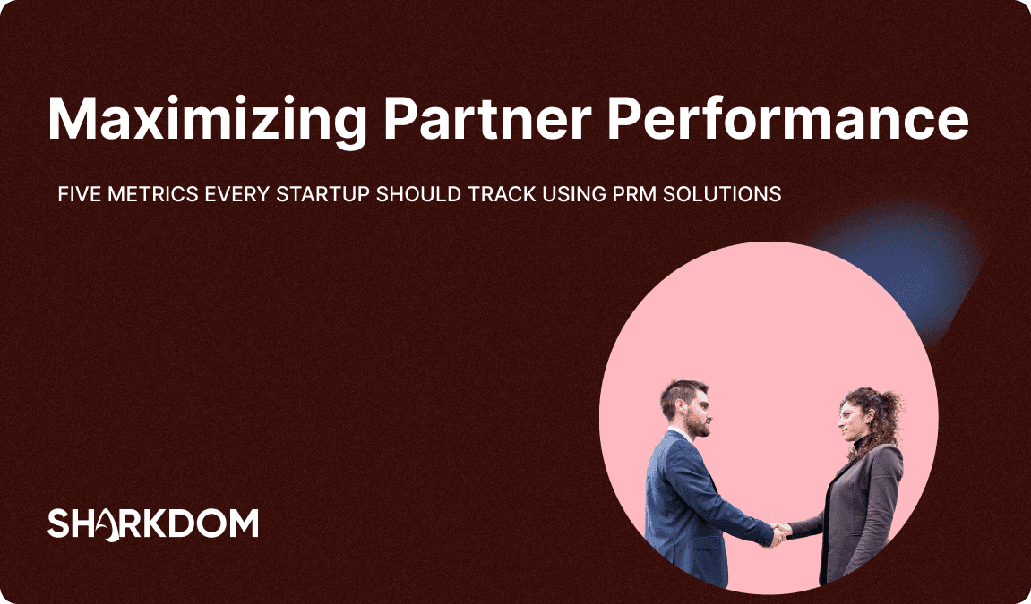 Maximizing Partner Performance: 5 Metrics Every Startup Should Track Using PRM Solutions